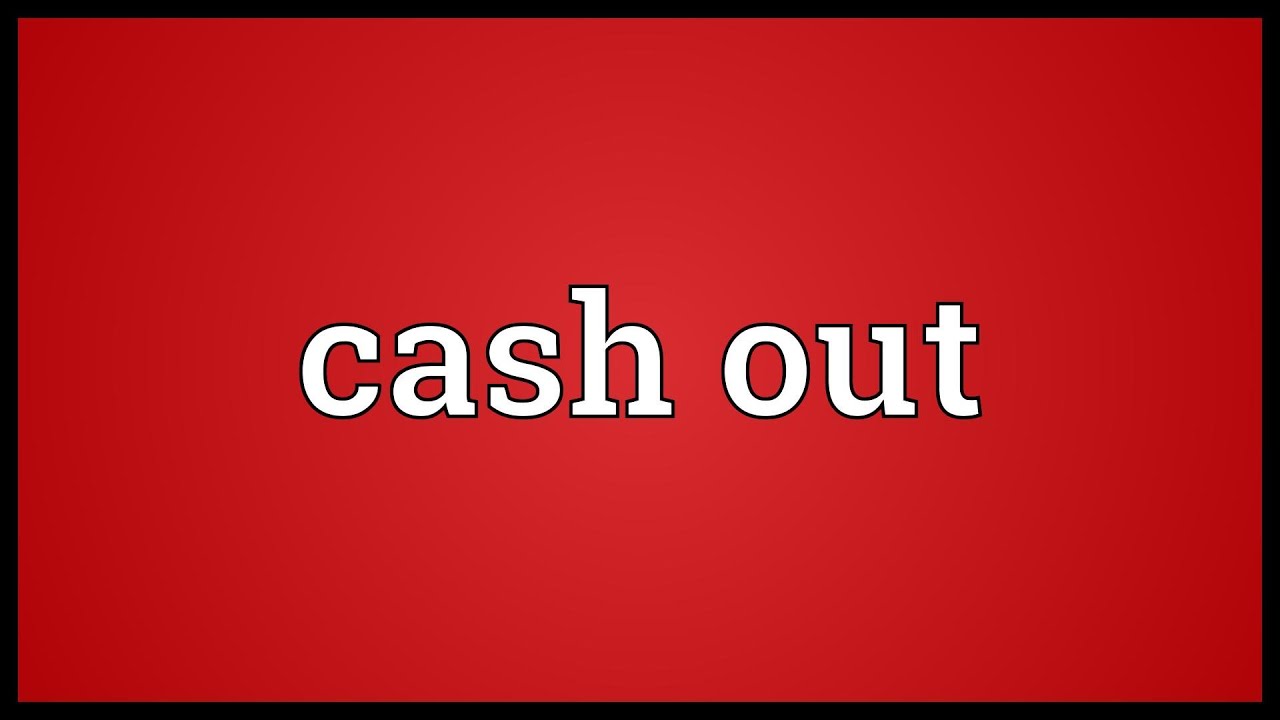 CASH OUT STH | English meaning - Cambridge Dictionary